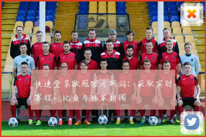 快速登录欧冠官方网站：获取实时赛程、比分与独家新闻